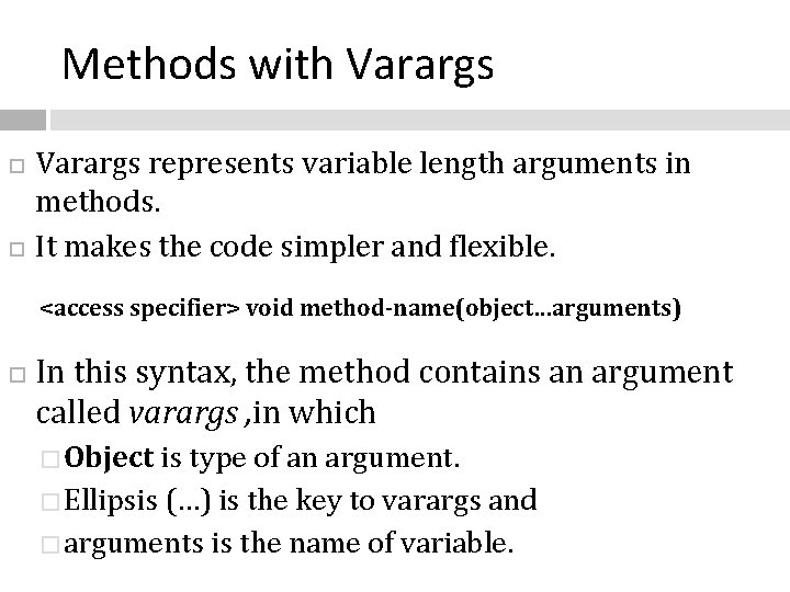 Methods with Varargs represents variable length arguments in methods. It makes the code simpler