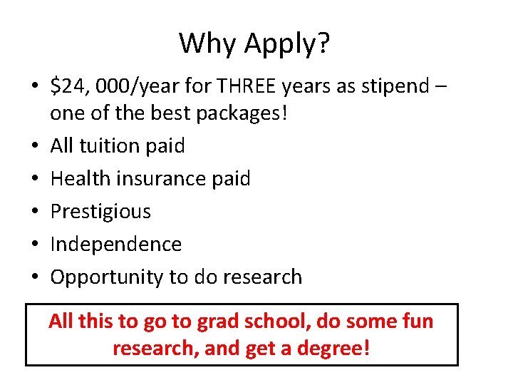 Why Apply? • $24, 000/year for THREE years as stipend – one of the