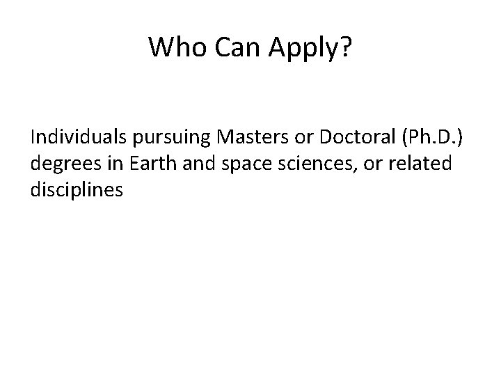 Who Can Apply? Individuals pursuing Masters or Doctoral (Ph. D. ) degrees in Earth