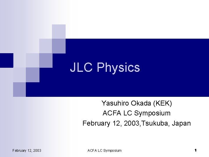 JLC Physics Yasuhiro Okada (KEK) ACFA LC Symposium February 12, 2003, Tsukuba, Japan February