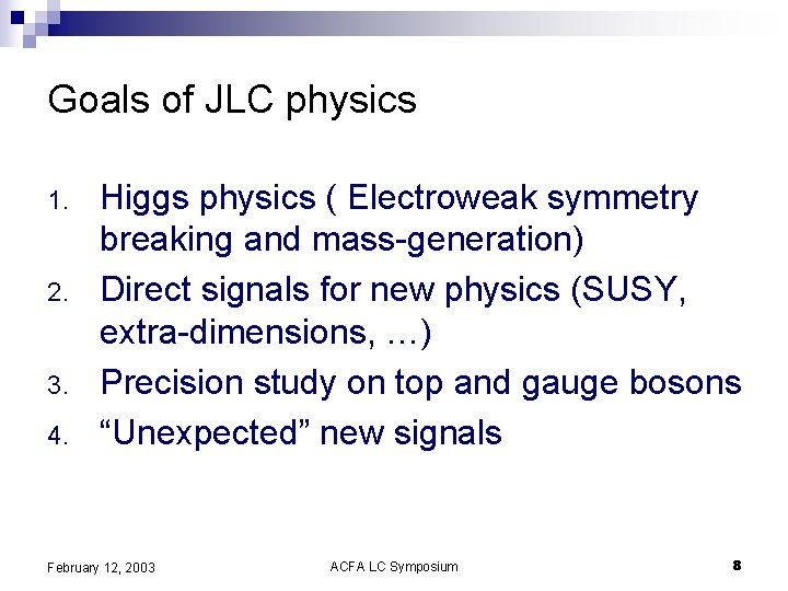 Goals of JLC physics 1. 2. 3. 4. Higgs physics ( Electroweak symmetry breaking