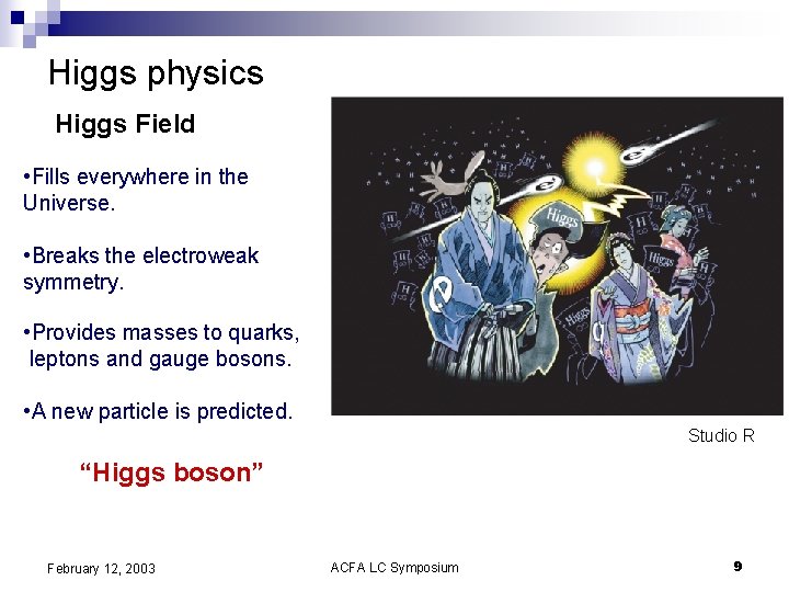 Higgs physics Higgs Field • Fills everywhere in the Universe. • Breaks the electroweak