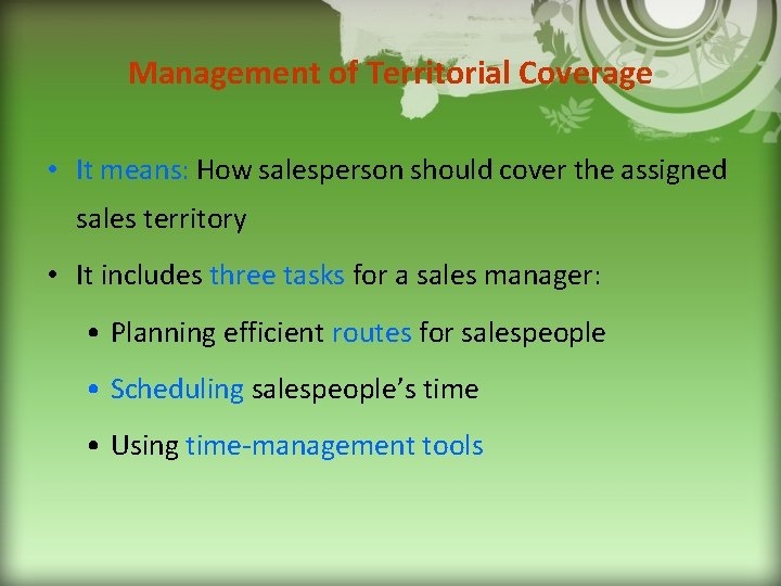 Management of Territorial Coverage • It means: How salesperson should cover the assigned sales