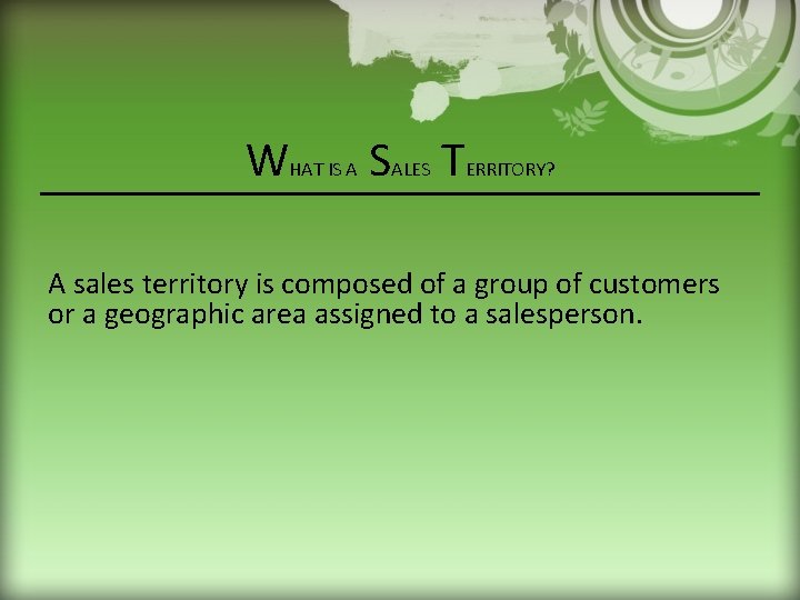 WHAT IS A SALES TERRITORY? A sales territory is composed of a group of