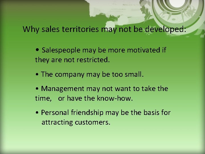 Why sales territories may not be developed: • Salespeople may be more motivated if