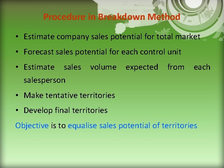 Procedure in Breakdown Method • Estimate company sales potential for total market • Forecast