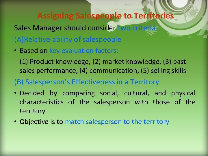 Assigning Salespeople to Territories Sales Manager should consider two criteria: (A)Relative ability of salespeople