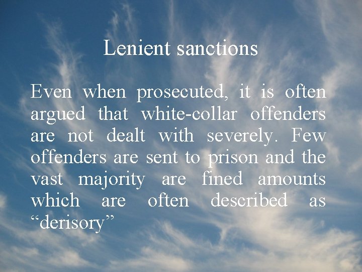 Lenient sanctions Even when prosecuted, it is often argued that white-collar offenders are not