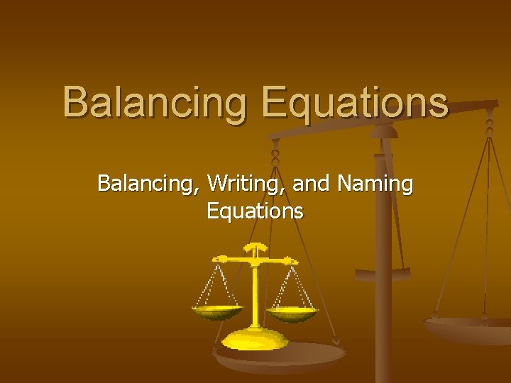 Balancing Equations Balancing, Writing, and Naming Equations 