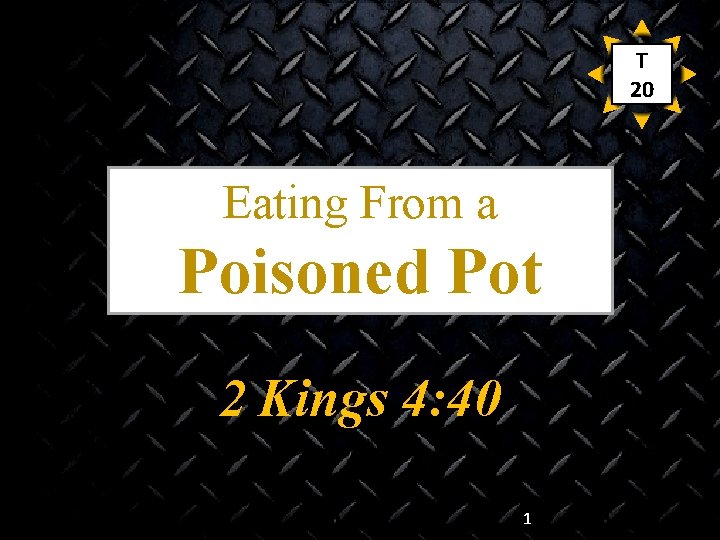 T 20 Eating From a Poisoned Pot 2 Kings 4: 40 1 