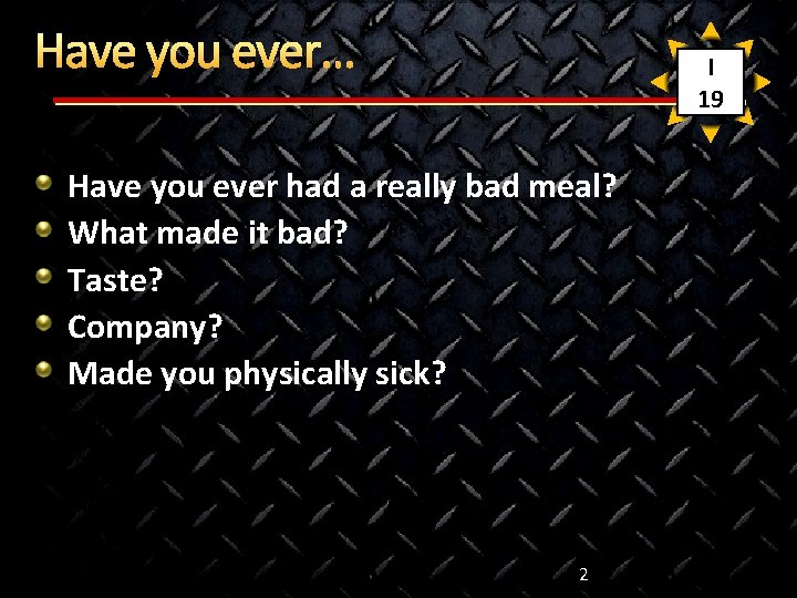 Have you ever… I 19 Have you ever had a really bad meal? What