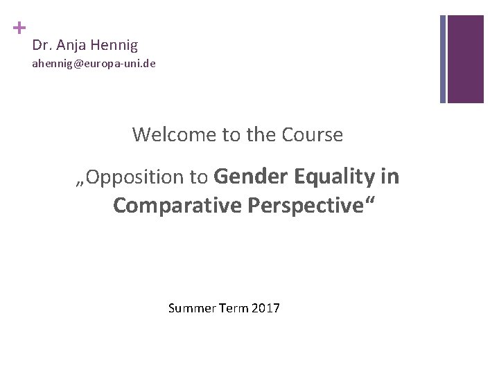 + Dr. Anja Hennig ahennig@europa-uni. de Welcome to the Course „Opposition to Gender Equality
