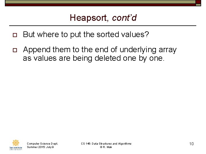 Heapsort, cont’d o But where to put the sorted values? o Append them to