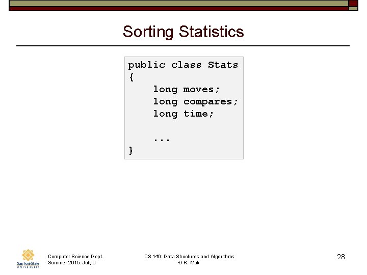 Sorting Statistics public class Stats { long moves; long compares; long time; . .