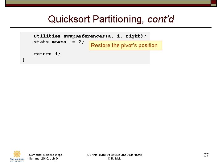 Quicksort Partitioning, cont’d Utilities. swap. References(a, i, right); stats. moves += 2; Restore the