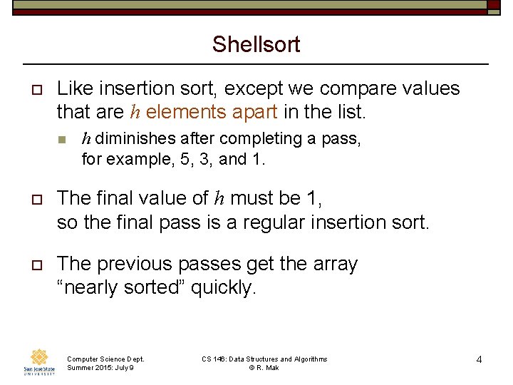 Shellsort o Like insertion sort, except we compare values that are h elements apart