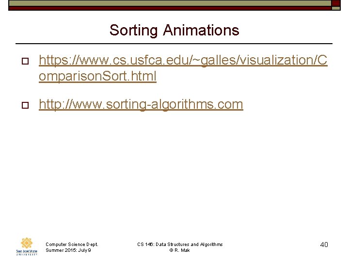 Sorting Animations o https: //www. cs. usfca. edu/~galles/visualization/C omparison. Sort. html o http: //www.