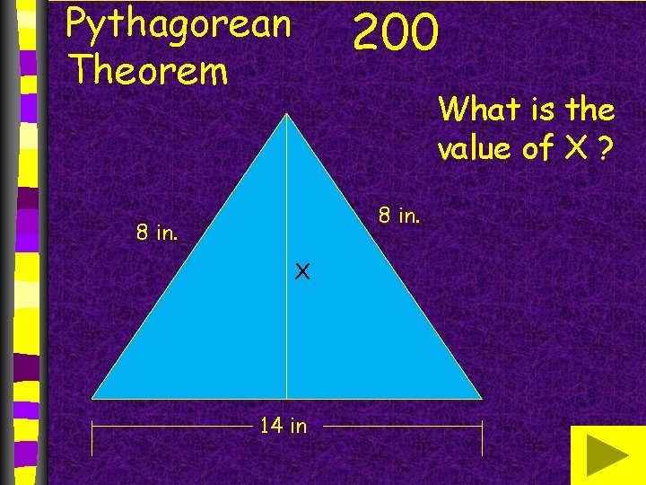 Pythagorean Theorem 200 What is the value of X ? 8 in. X 14