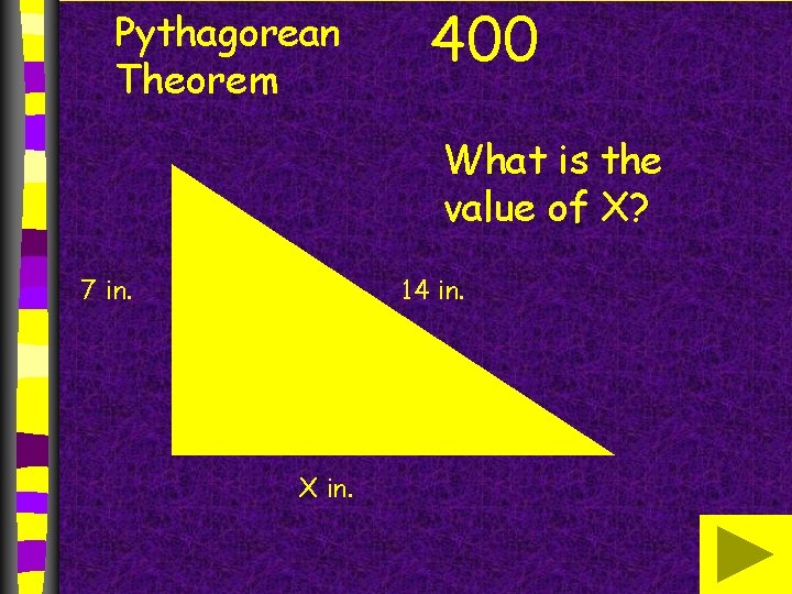 Pythagorean Theorem 400 What is the value of X? 7 in. 14 in. X