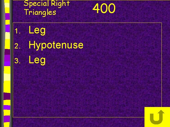 Special Right Triangles 1. 2. 3. Leg Hypotenuse Leg 400 