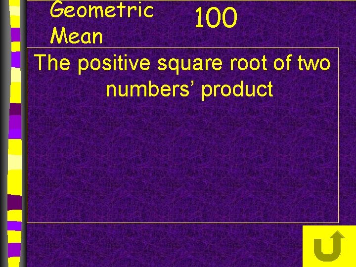 Geometric 100 Mean The positive square root of two numbers’ product 