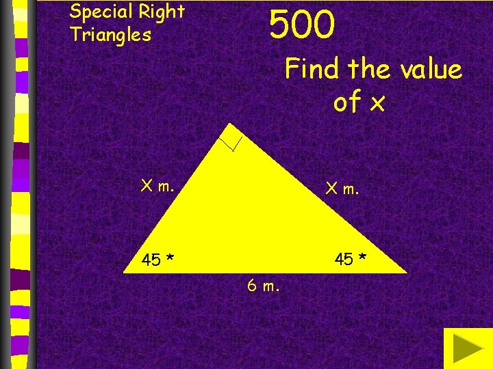 Special Right Triangles 500 Find the value of x X m. 45 * 6