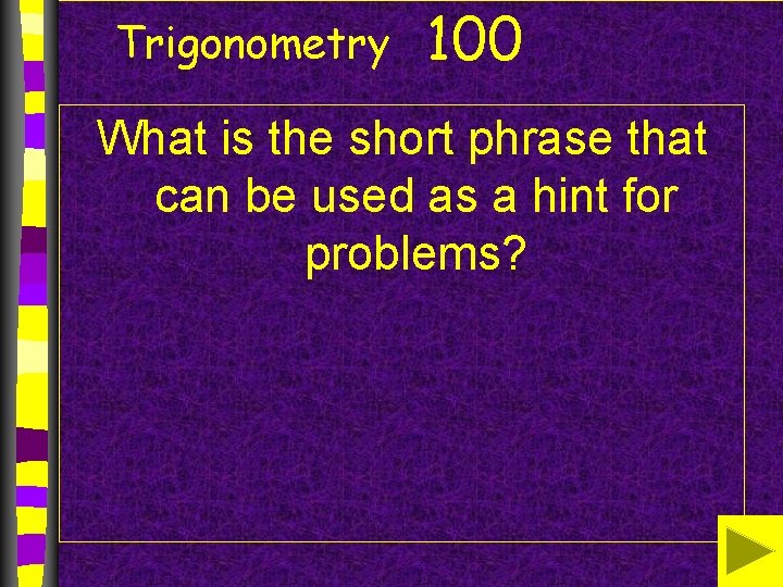 Trigonometry 100 What is the short phrase that can be used as a hint