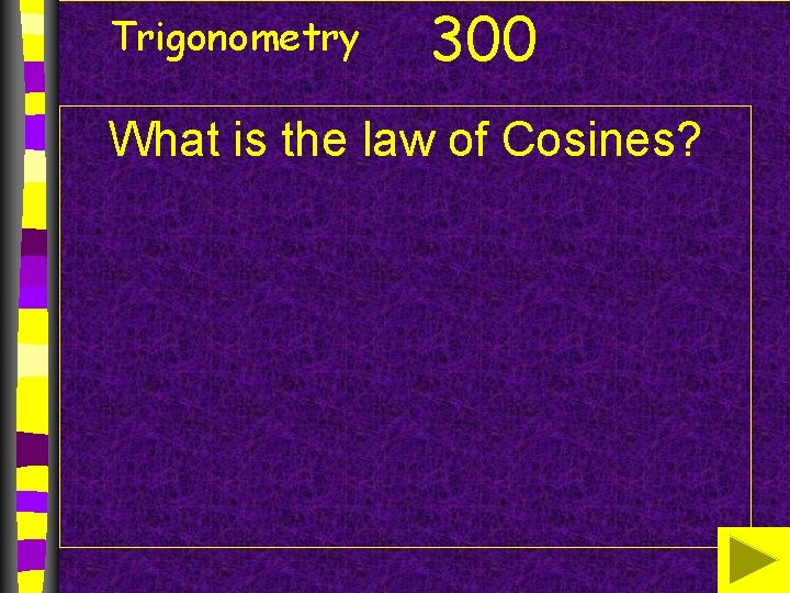 Trigonometry 300 What is the law of Cosines? 