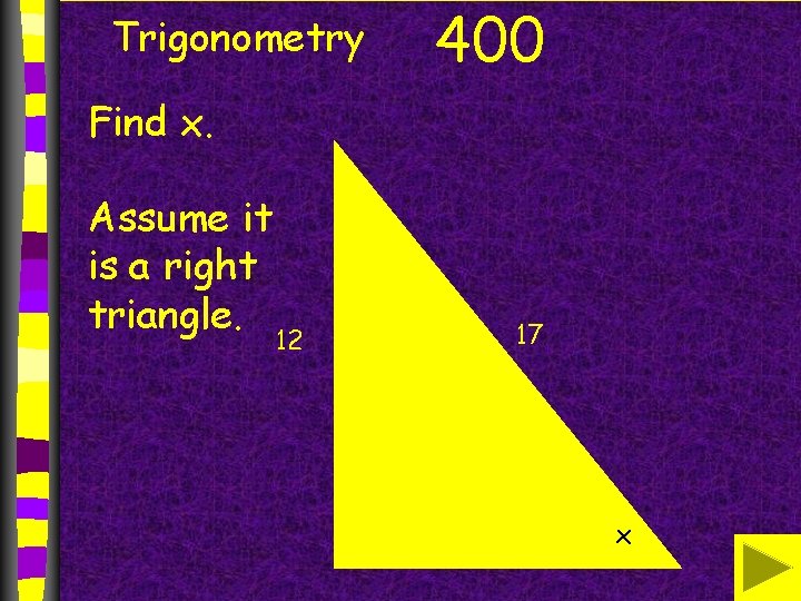 Trigonometry 400 Find x. Assume it is a right triangle. 12 17 x 