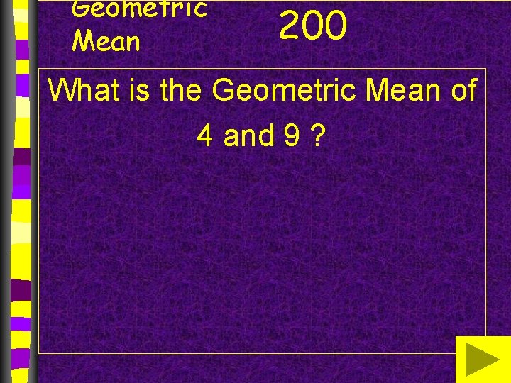 Geometric Mean 200 What is the Geometric Mean of 4 and 9 ? 