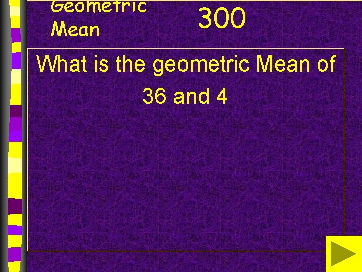 Geometric Mean 300 What is the geometric Mean of 36 and 4 