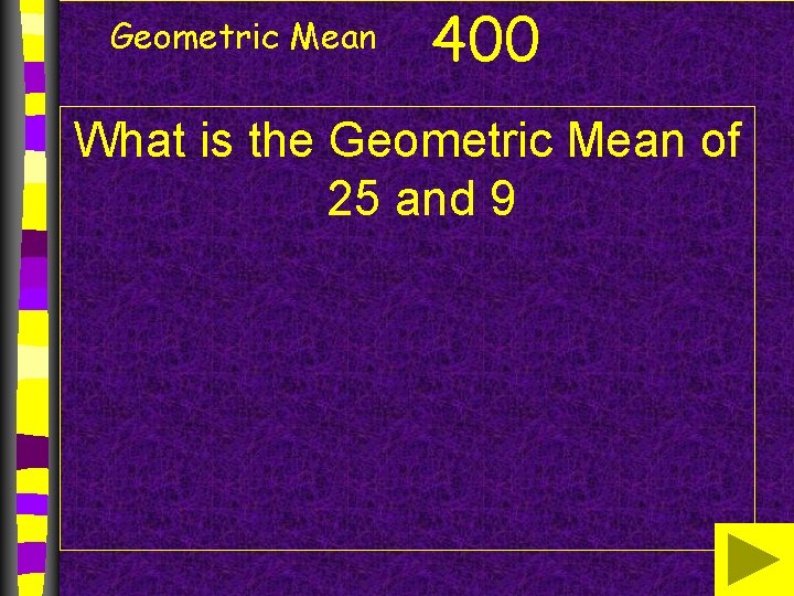 Geometric Mean 400 What is the Geometric Mean of 25 and 9 