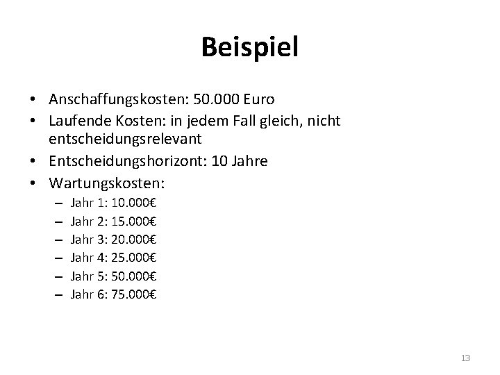 Beispiel • Anschaffungskosten: 50. 000 Euro • Laufende Kosten: in jedem Fall gleich, nicht