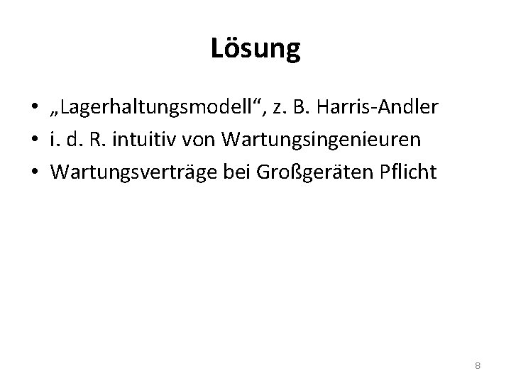 Lösung • „Lagerhaltungsmodell“, z. B. Harris-Andler • i. d. R. intuitiv von Wartungsingenieuren •