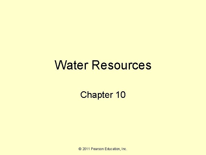 Water Resources Chapter 10 © 2011 Pearson Education, Inc. 