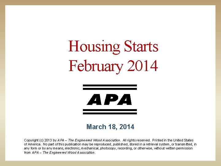 Housing Starts February 2014 March 18, 2014 Copyright (c) 2013 by APA – The