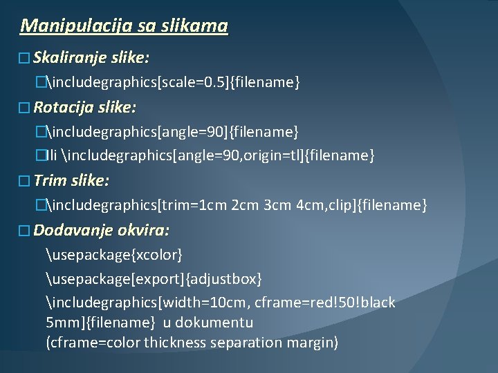 Manipulacija sa slikama � Skaliranje slike: �includegraphics[scale=0. 5]{filename} � Rotacija slike: �includegraphics[angle=90]{filename} �Ili includegraphics[angle=90,