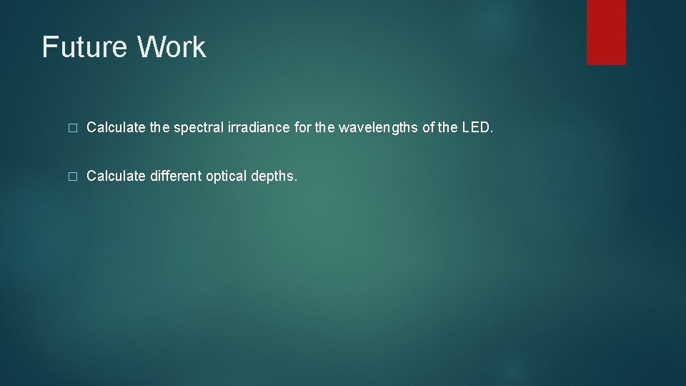 Future Work � Calculate the spectral irradiance for the wavelengths of the LED. �