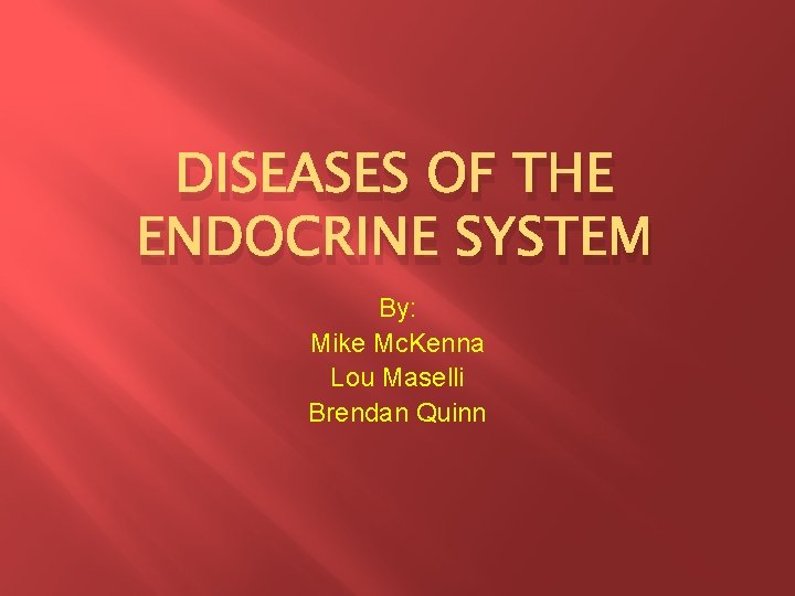 DISEASES OF THE ENDOCRINE SYSTEM By: Mike Mc. Kenna Lou Maselli Brendan Quinn 