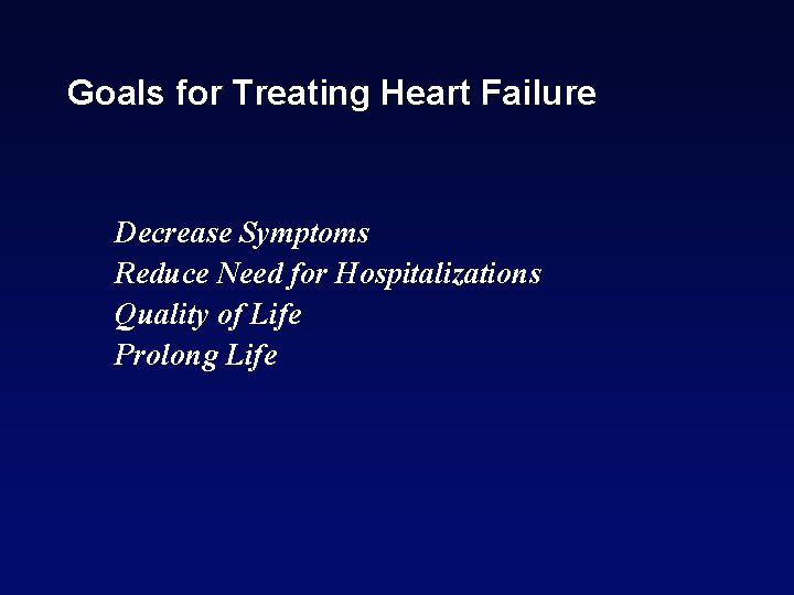 Goals for Treating Heart Failure Decrease Symptoms Reduce Need for Hospitalizations Quality of Life