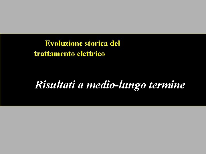 Evoluzione storica del trattamento elettrico Risultati a medio-lungo termine 