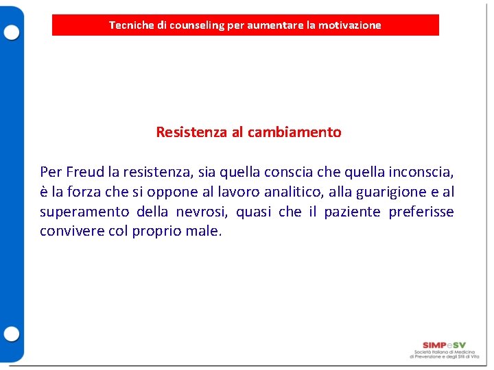 Tecniche di counseling per aumentare la motivazione Resistenza al cambiamento Per Freud la resistenza,