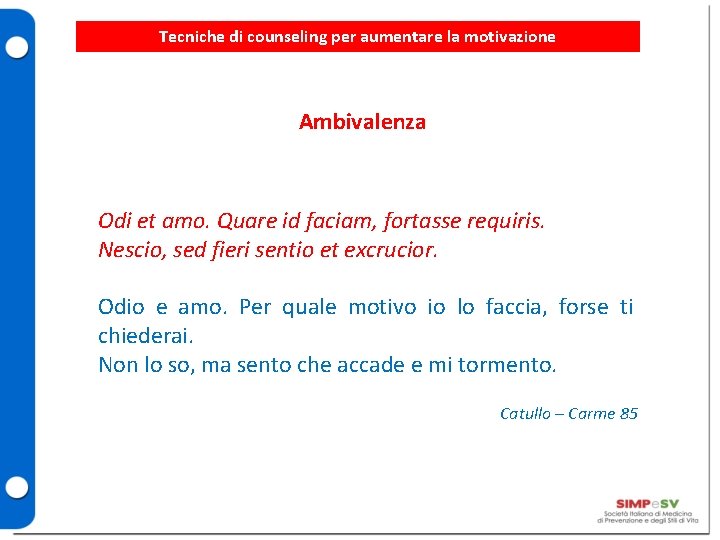 Tecniche di counseling per aumentare la motivazione Ambivalenza Odi et amo. Quare id faciam,