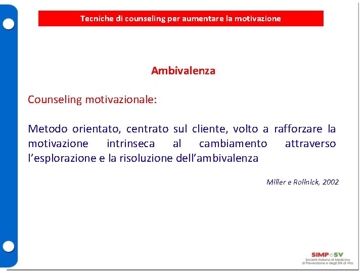 Tecniche di counseling per aumentare la motivazione Ambivalenza Counseling motivazionale: Metodo orientato, centrato sul