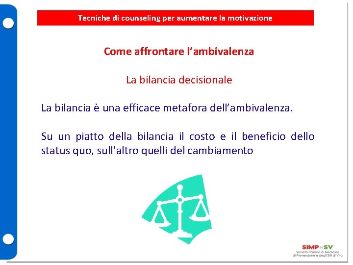 Tecniche di counseling per aumentare la motivazione Come affrontare l’ambivalenza La bilancia decisionale La