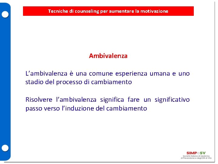 Tecniche di counseling per aumentare la motivazione Ambivalenza L’ambivalenza è una comune esperienza umana