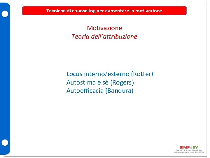 Tecniche di counseling per aumentare la motivazione Motivazione Teoria dell’attribuzione Locus interno/esterno (Rotter) Autostima