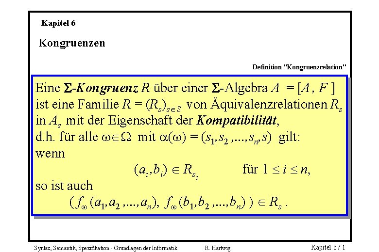 Kapitel 6 Kongruenzen Definition "Kongruenzrelation" Eine -Kongruenz R über einer -Algebra A = [A