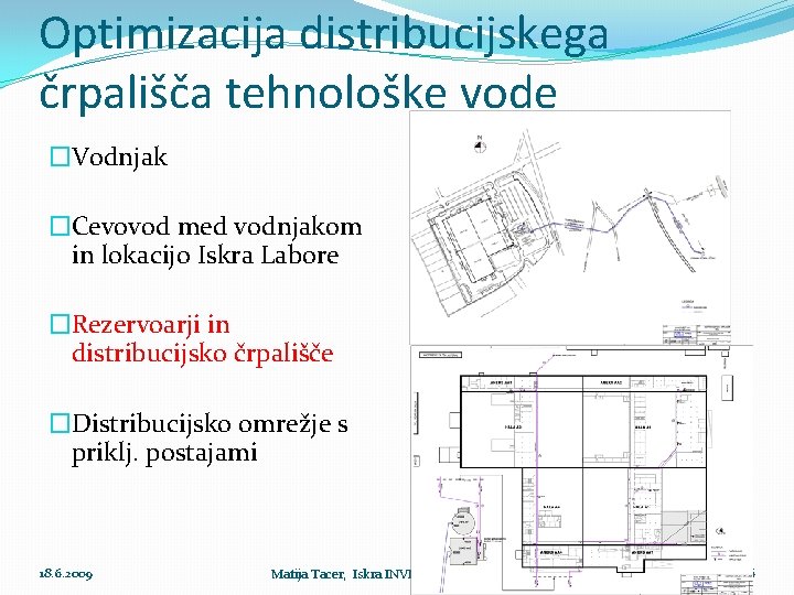 Optimizacija distribucijskega črpališča tehnološke vode �Vodnjak �Cevovod med vodnjakom in lokacijo Iskra Labore �Rezervoarji
