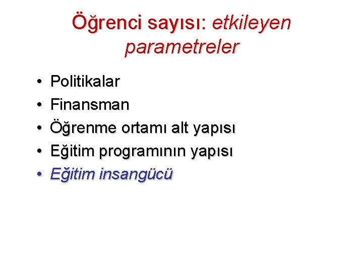 Öğrenci sayısı: etkileyen parametreler • • • Politikalar Finansman Öğrenme ortamı alt yapısı Eğitim